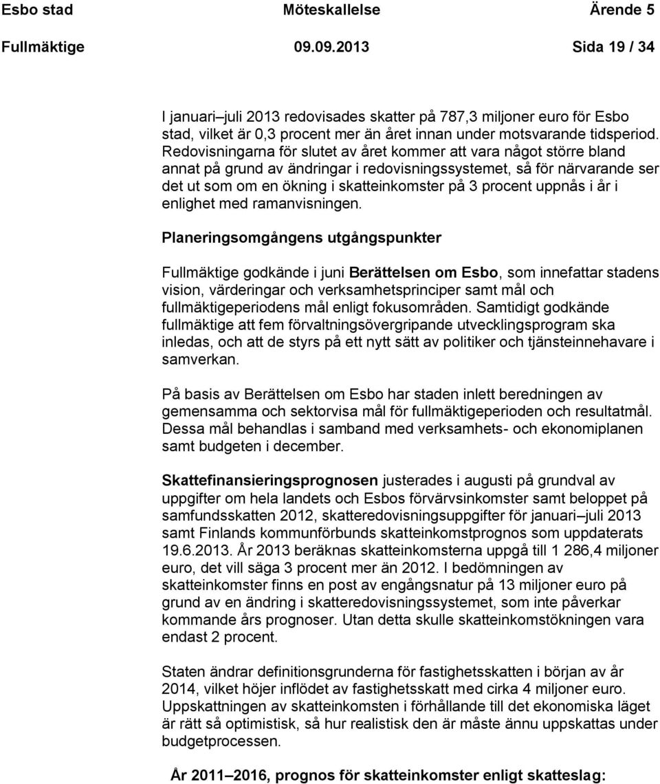 Redovisningarna för slutet av året kommer att vara något större bland annat på grund av ändringar i redovisningssystemet, så för närvarande ser det ut som om en ökning i skatteinkomster på 3 procent