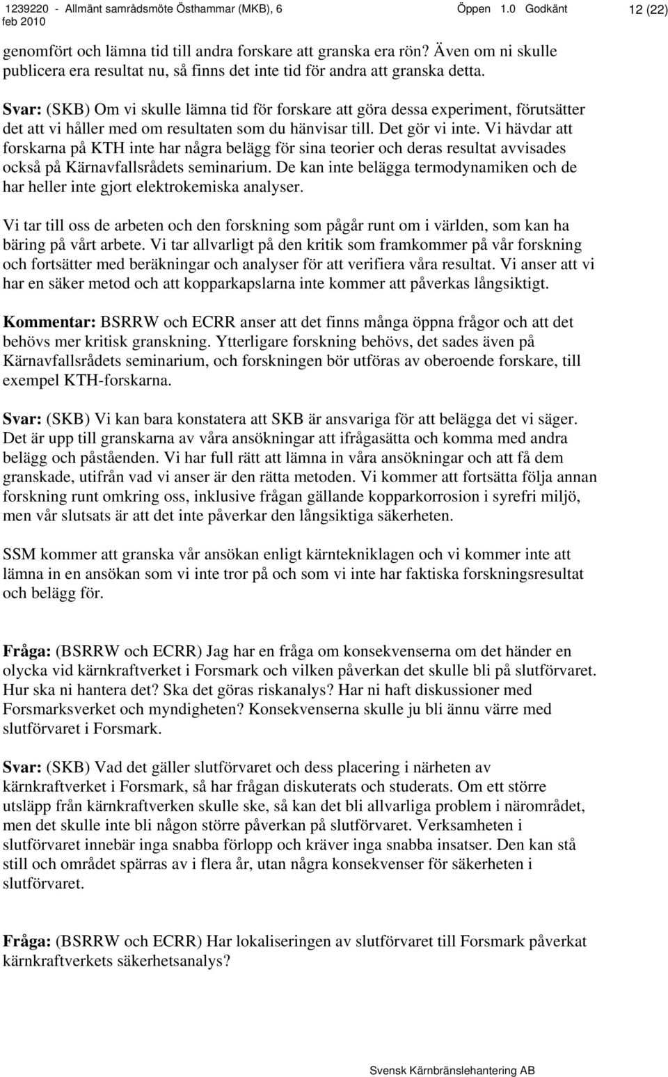 Svar: (SKB) Om vi skulle lämna tid för forskare att göra dessa experiment, förutsätter det att vi håller med om resultaten som du hänvisar till. Det gör vi inte.