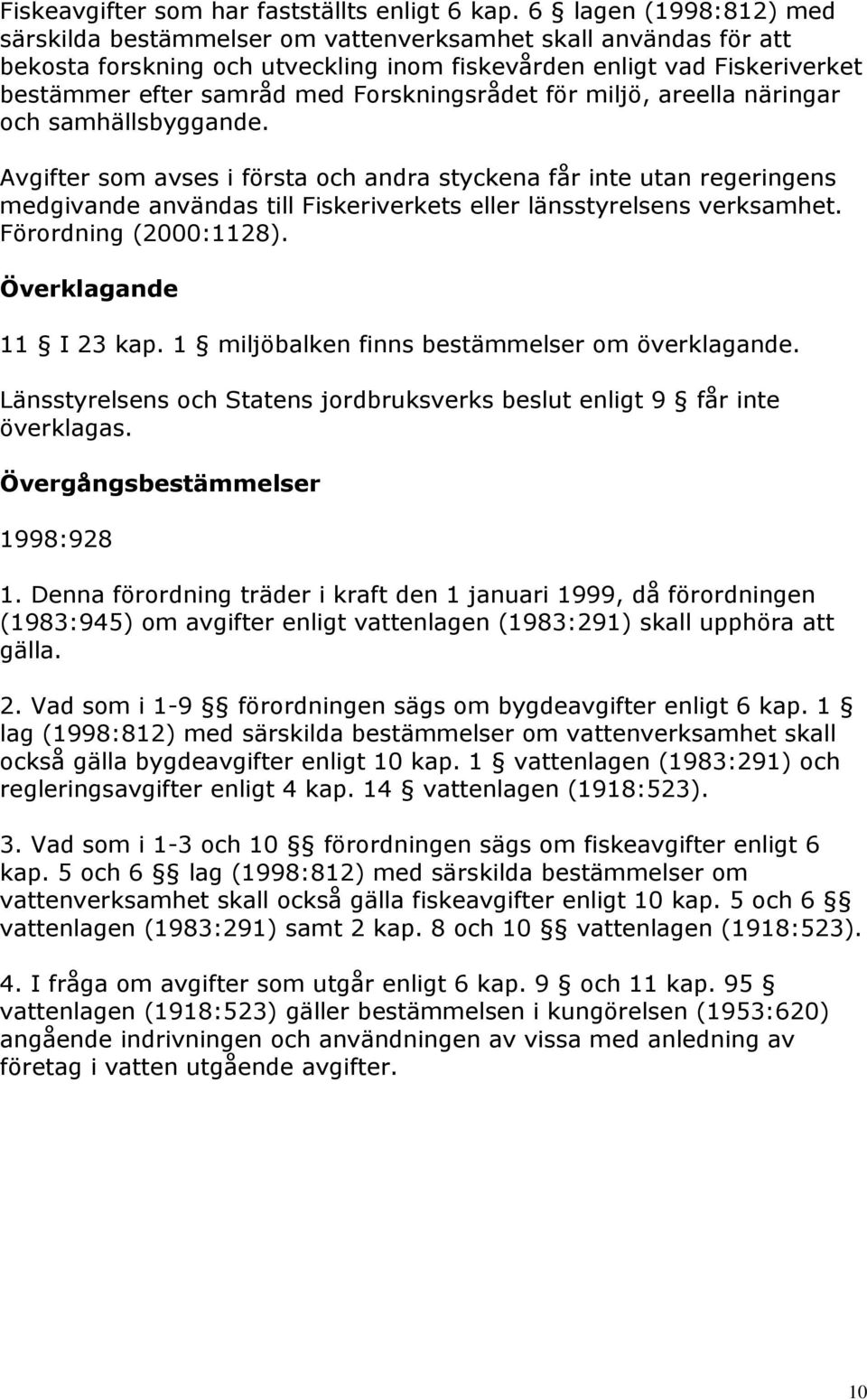 Forskningsrådet för miljö, areella näringar och samhällsbyggande.