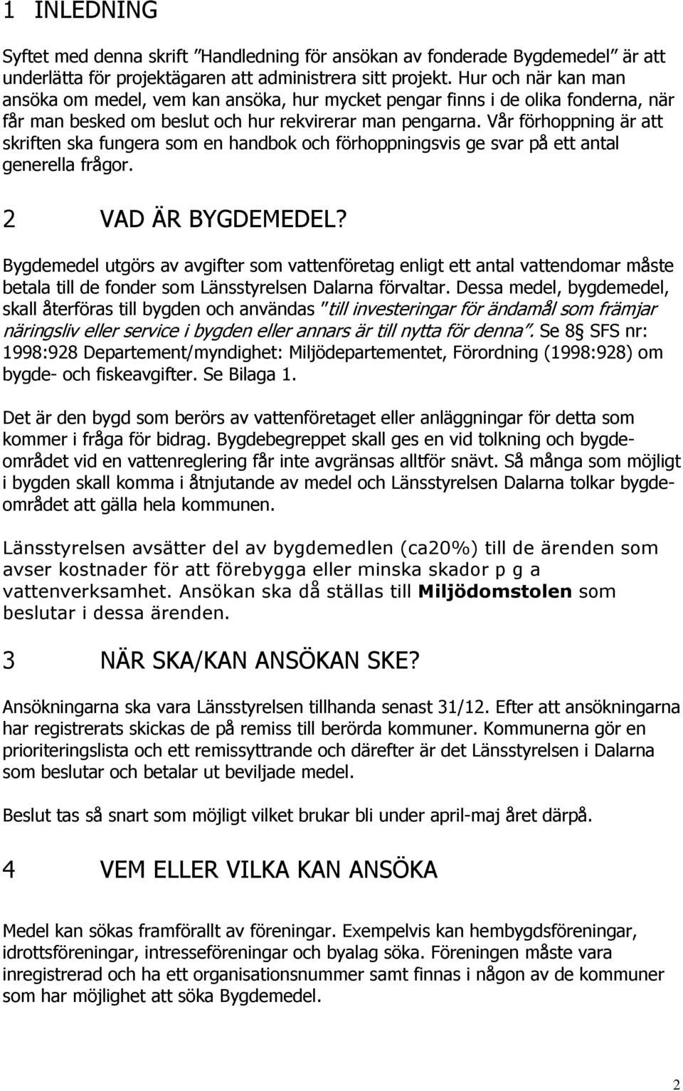 Vår förhoppning är att skriften ska fungera som en handbok och förhoppningsvis ge svar på ett antal generella frågor. 2 VAD ÄR BYGDEMEDEL?