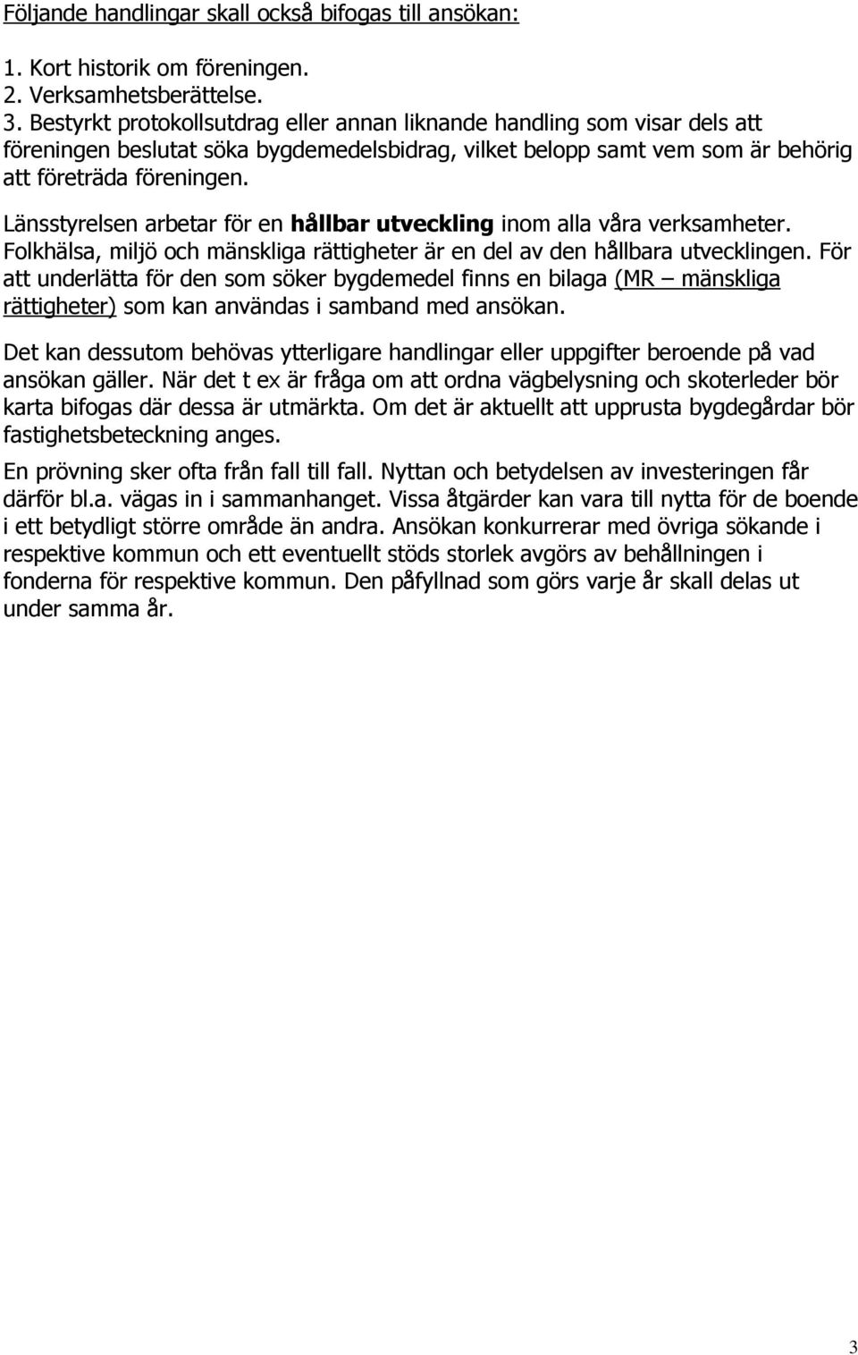Länsstyrelsen arbetar för en hållbar utveckling inom alla våra verksamheter. Folkhälsa, miljö och mänskliga rättigheter är en del av den hållbara utvecklingen.