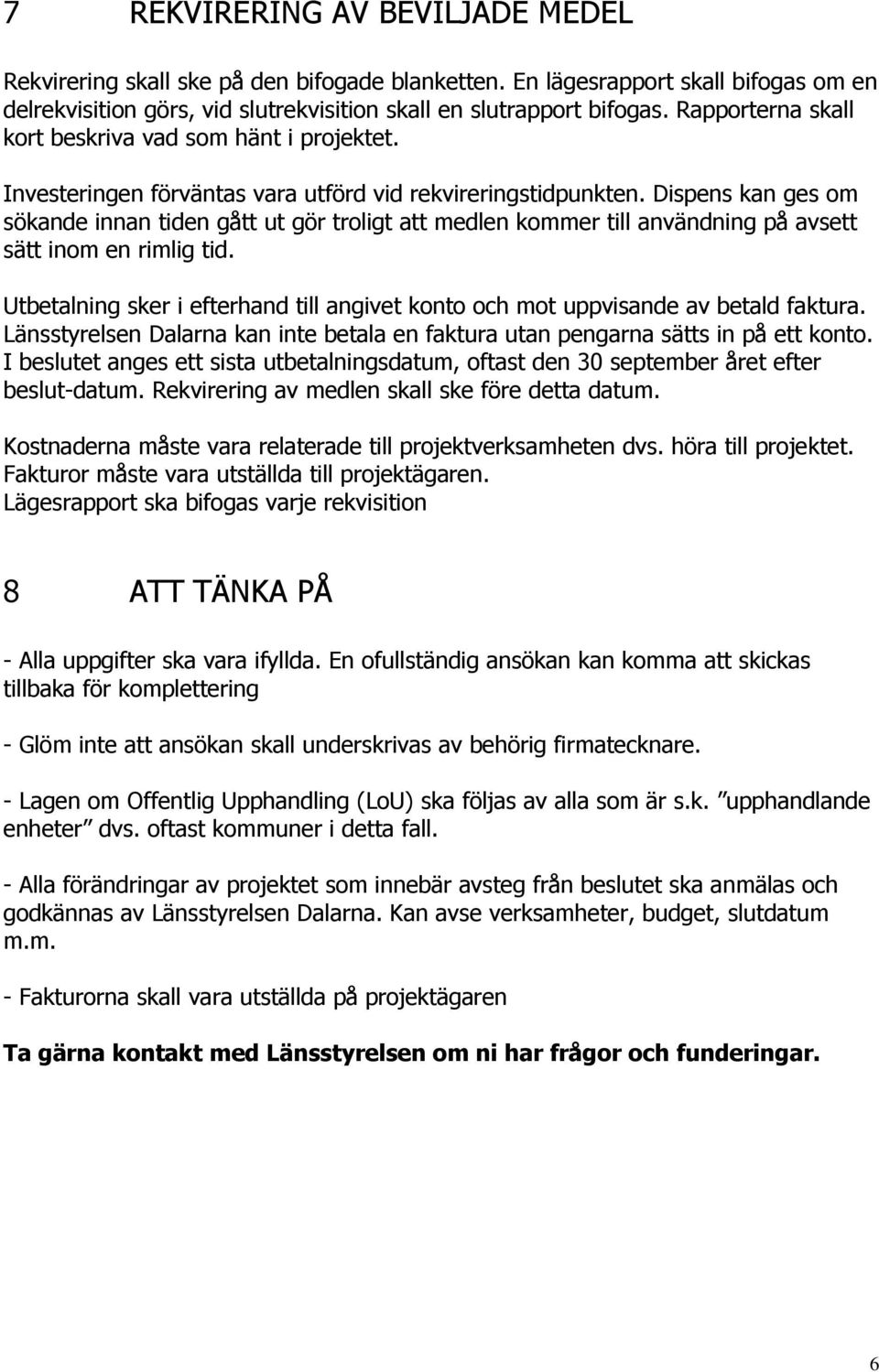 Dispens kan ges om sökande innan tiden gått ut gör troligt att medlen kommer till användning på avsett sätt inom en rimlig tid.