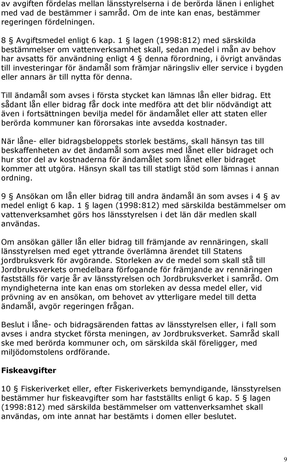 ändamål som främjar näringsliv eller service i bygden eller annars är till nytta för denna. Till ändamål som avses i första stycket kan lämnas lån eller bidrag.