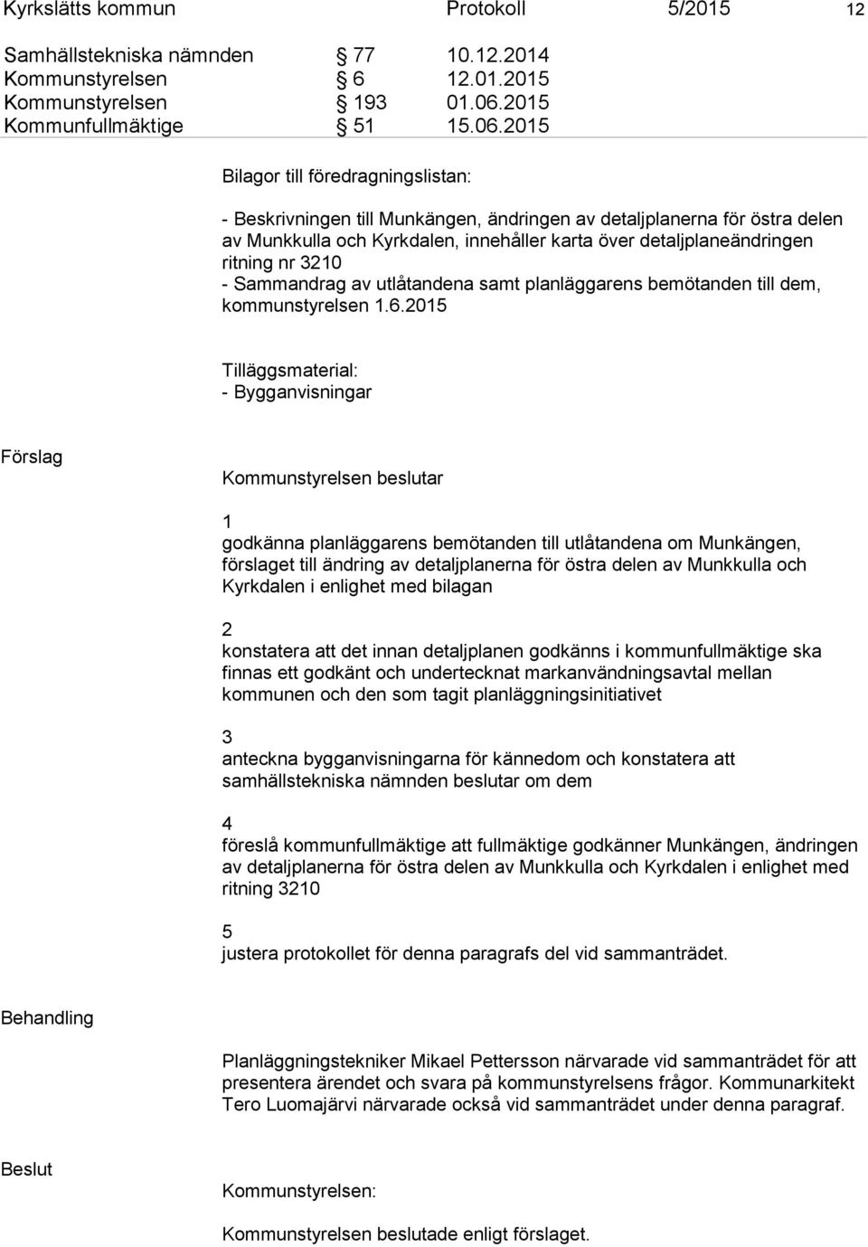 2015 Bilagor till föredragningslistan: - Beskrivningen till Munkängen, ändringen av detaljplanerna för östra delen av Munkkulla och Kyrkdalen, innehåller karta över detaljplaneändringen ritning nr