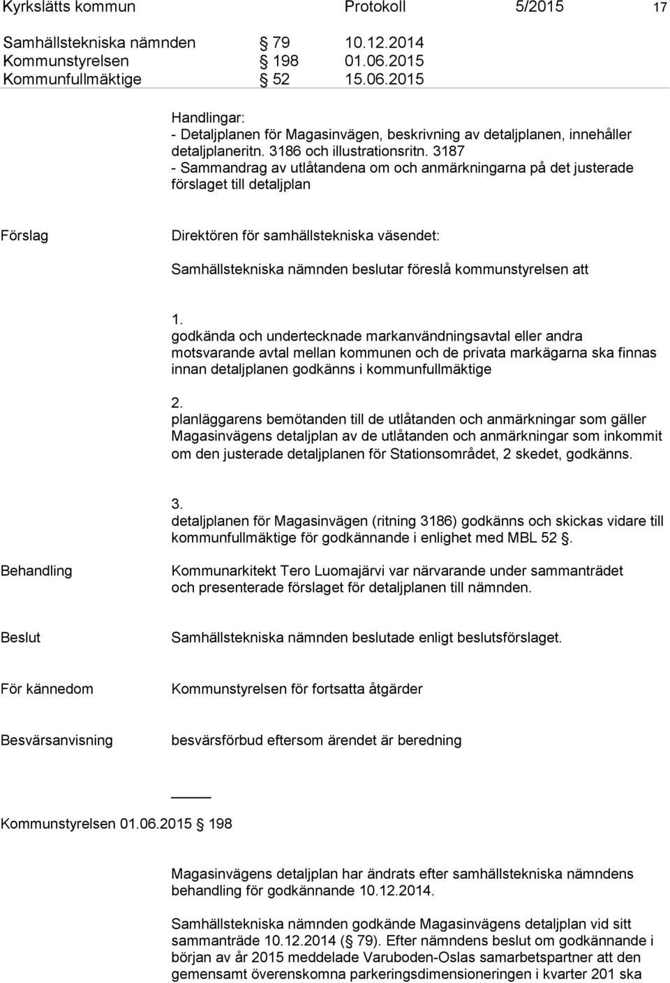 3187 - Sammandrag av utlåtandena om och anmärkningarna på det justerade förslaget till detaljplan Direktören för samhällstekniska väsendet: Samhällstekniska nämnden beslutar föreslå kommunstyrelsen