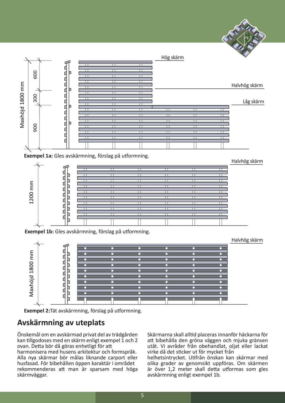 Avskärmning av uteplats Önskemål om en avskärmad privat del av trädgården kan tillgodoses med en skärm enligt exempel 1 och 2 ovan.