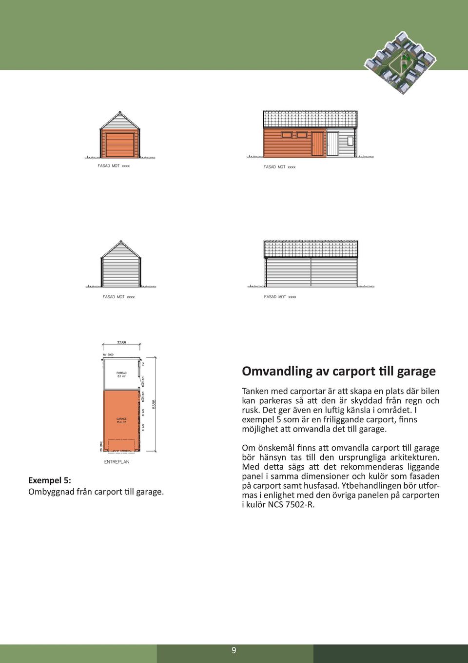 Exempel 5: Ombyggnad från carport till garage. Om önskemål finns att omvandla carport till garage bör hänsyn tas till den ursprungliga arkitekturen.