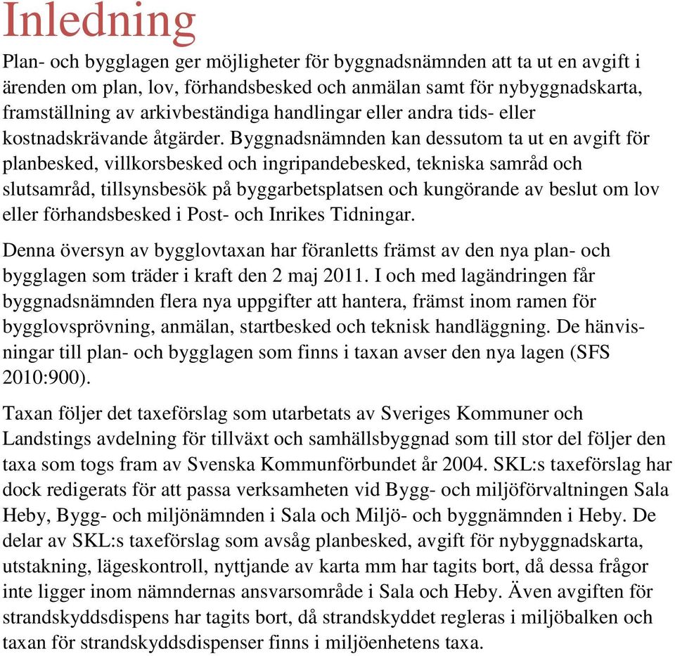 Byggnadsnämnden kan dessutom ta ut en avgift för planbesked, villkorsbesked och ingripandebesked, tekniska samråd och slutsamråd, tillsynsbesök på byggarbetsplatsen och kungörande av beslut om lov
