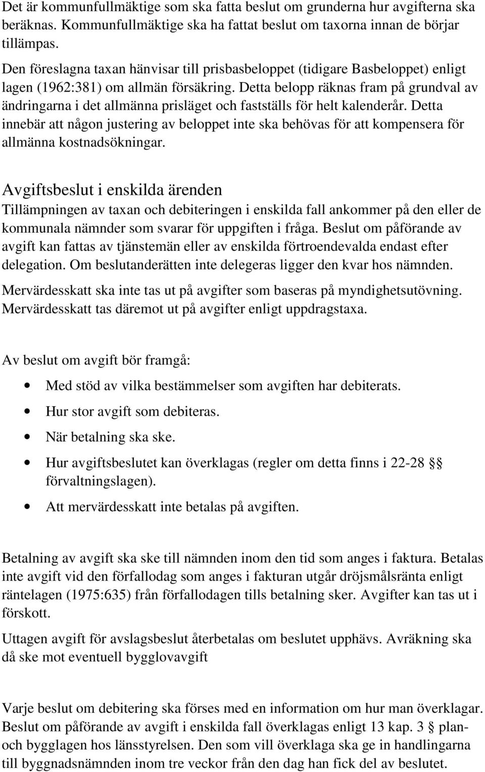 Detta belopp räknas fram på grundval av ändringarna i det allmänna prisläget och fastställs för helt kalenderår.