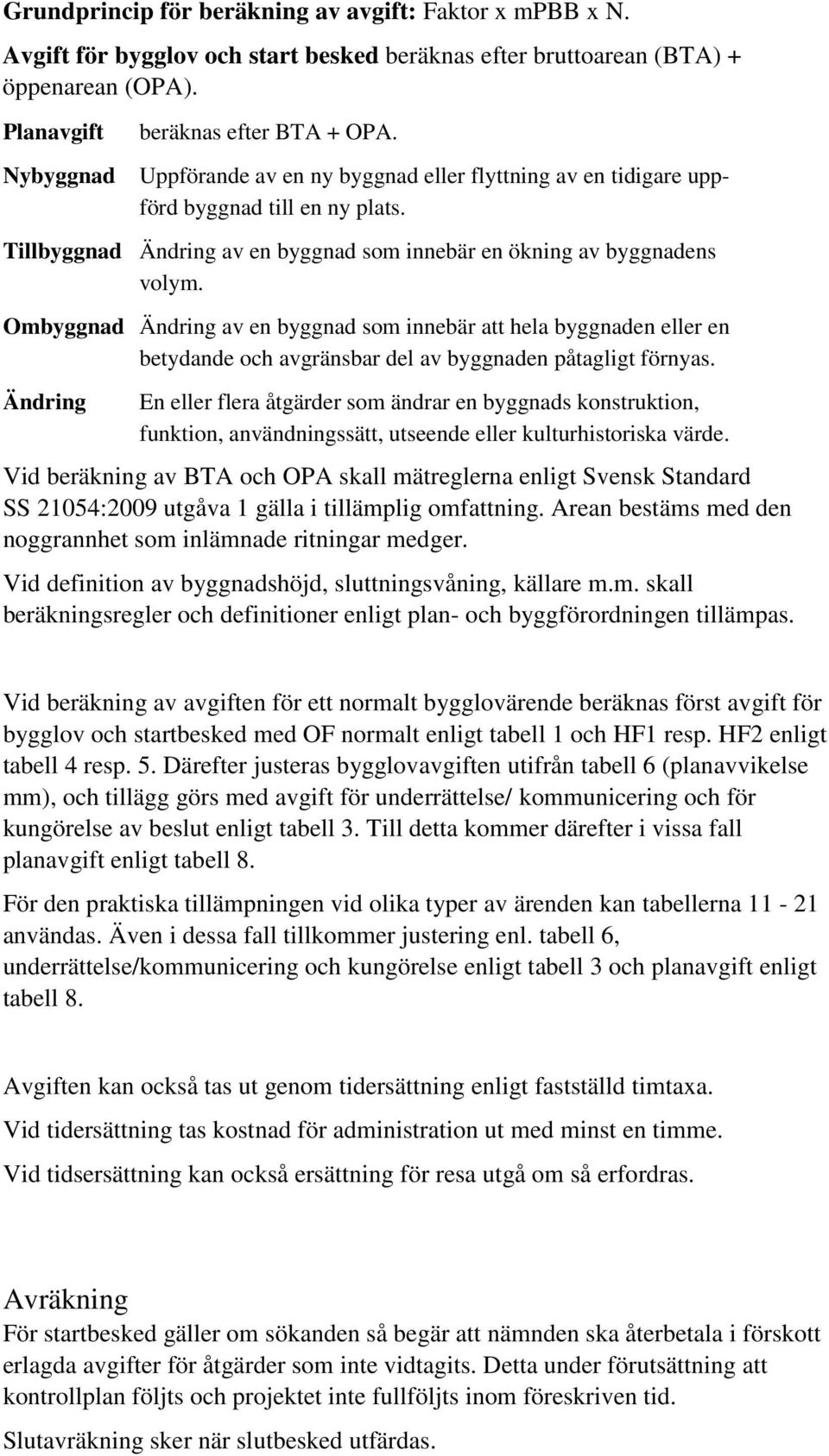 Ombyggnad Ändring av en byggnad som innebär att hela byggnaden eller en betydande och avgränsbar del av byggnaden påtagligt förnyas.