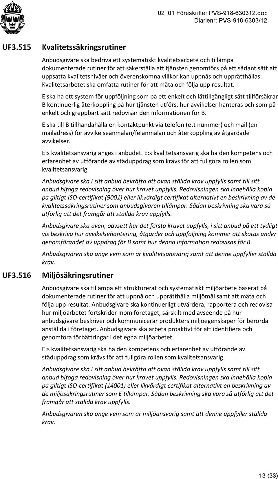 kvalitetsnivåer och överenskomna villkor kan uppnås och upprätthållas. Kvalitetsarbetet ska omfatta rutiner för att mäta och följa upp resultat.