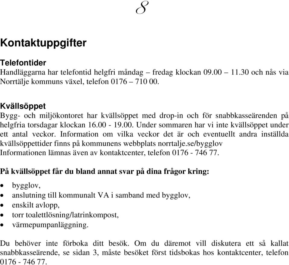 Information om vilka veckor det är och eventuellt andra inställda kvällsöppettider finns på kommunens webbplats norrtalje.se/bygglov Informationen lämnas även av kontaktcenter, telefon 0176-746 77.