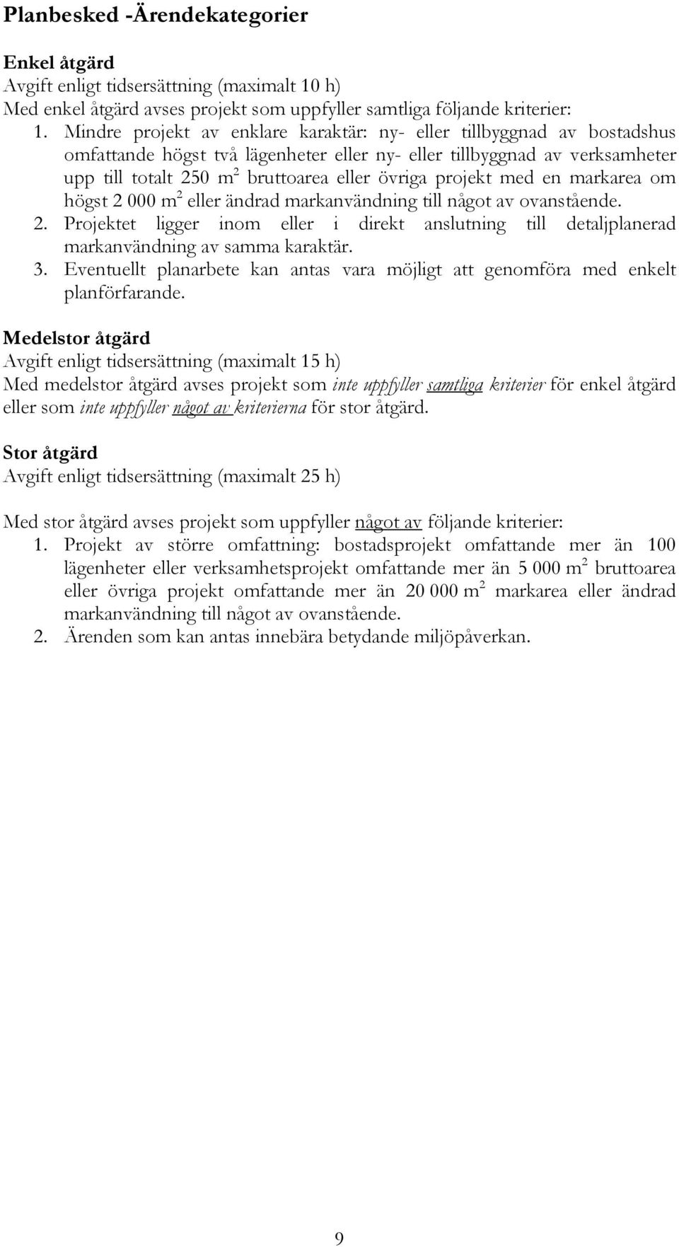 projekt med en markarea om högst 2 000 m 2 eller ändrad markanvändning till något av ovanstående. 2. Projektet ligger inom eller i direkt anslutning till detaljplanerad markanvändning av samma karaktär.