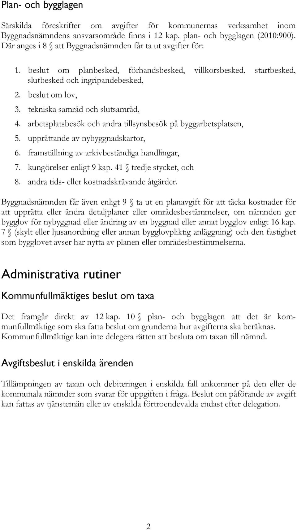 tekniska samråd och slutsamråd, 4. arbetsplatsbesök och andra tillsynsbesök på byggarbetsplatsen, 5. upprättande av nybyggnadskartor, 6. framställning av arkivbeständiga handlingar, 7.