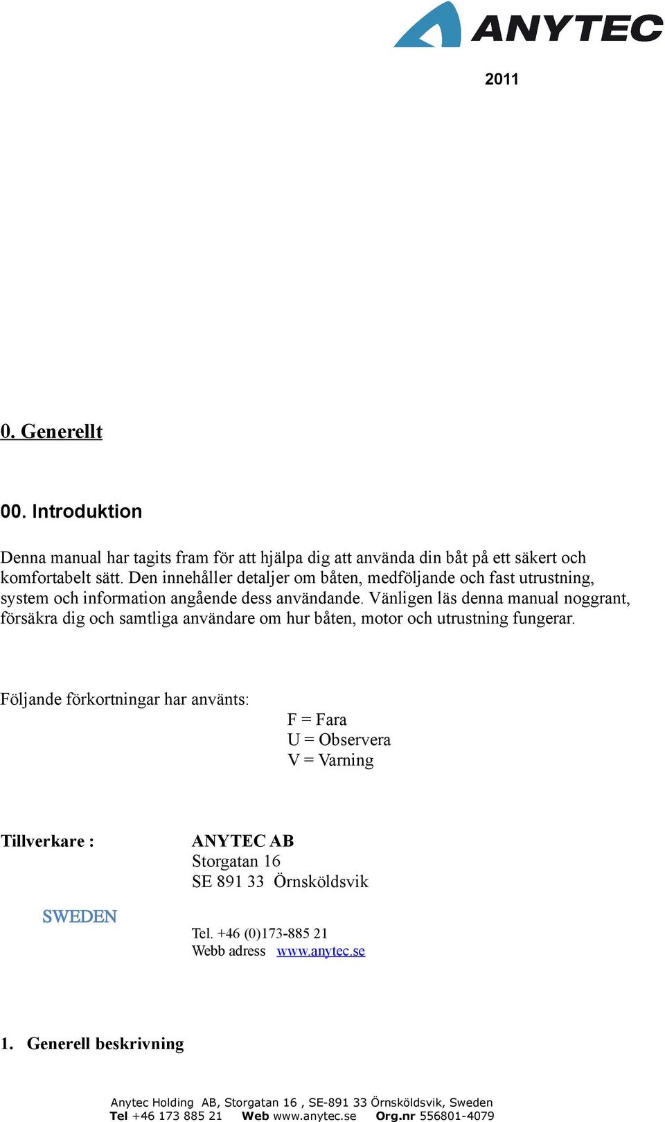 Vänligen läs denna manual noggrant, försäkra dig och samtliga användare om hur båten, motor och utrustning fungerar.