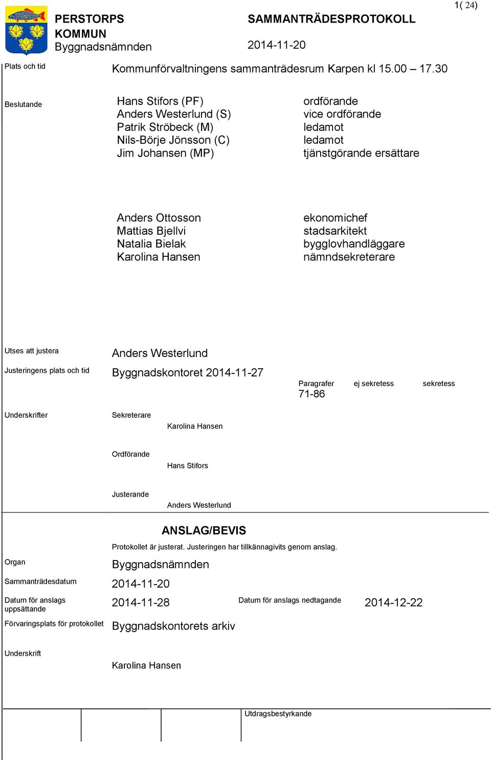 Mias Bjellvi Natalia Bielak Karolina Hansen ekonomichef stadsarkitekt bygglovhandläggare nämndsekreterare Utses justera Anders Westerlund Justeringens plats och tid Byggnadskontoret 2014-11-27