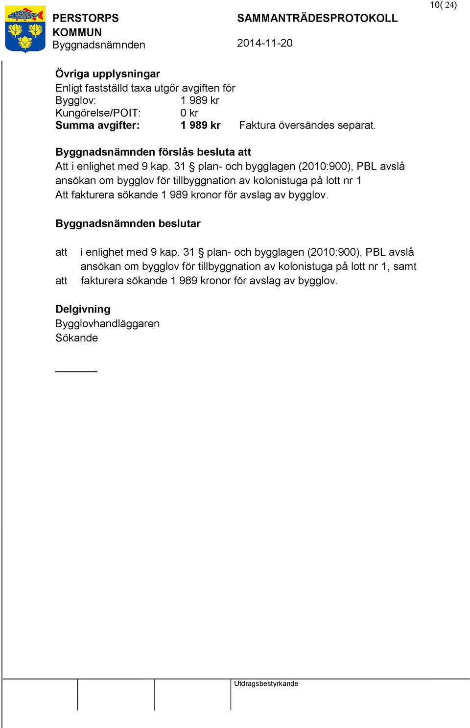 31 plan- och bygglagen (2010:900), PBL avslå ansökan om bygglov för tillbyggnation av kolonistuga på lott nr 1 Att fakturera sökande 1 989 kronor för