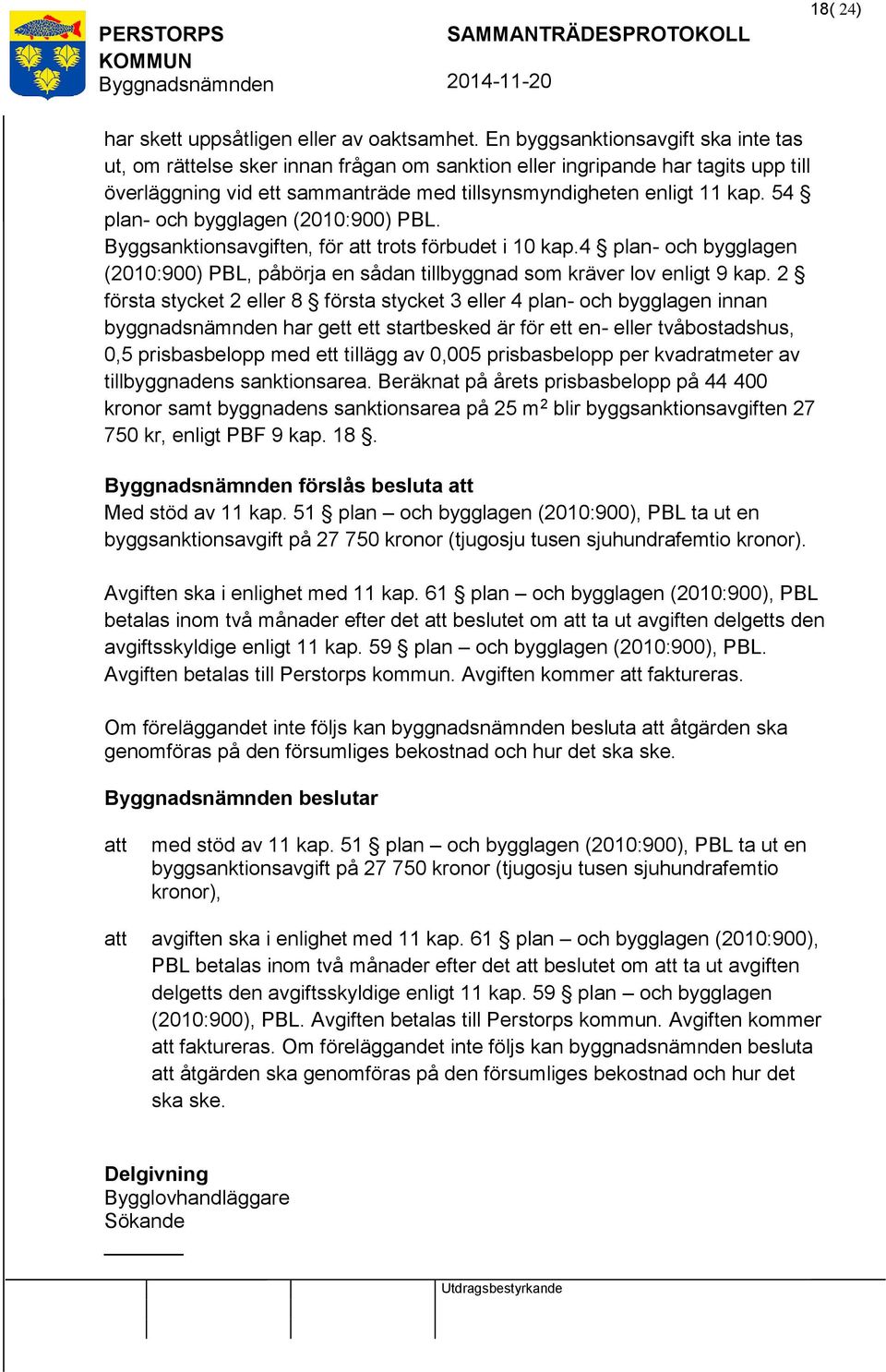 54 plan- och bygglagen (2010:900) PBL. Byggsanktionsavgiften, för trots förbudet i 10 kap.4 plan- och bygglagen (2010:900) PBL, påbörja en sådan tillbyggnad som kräver lov enligt 9 kap.