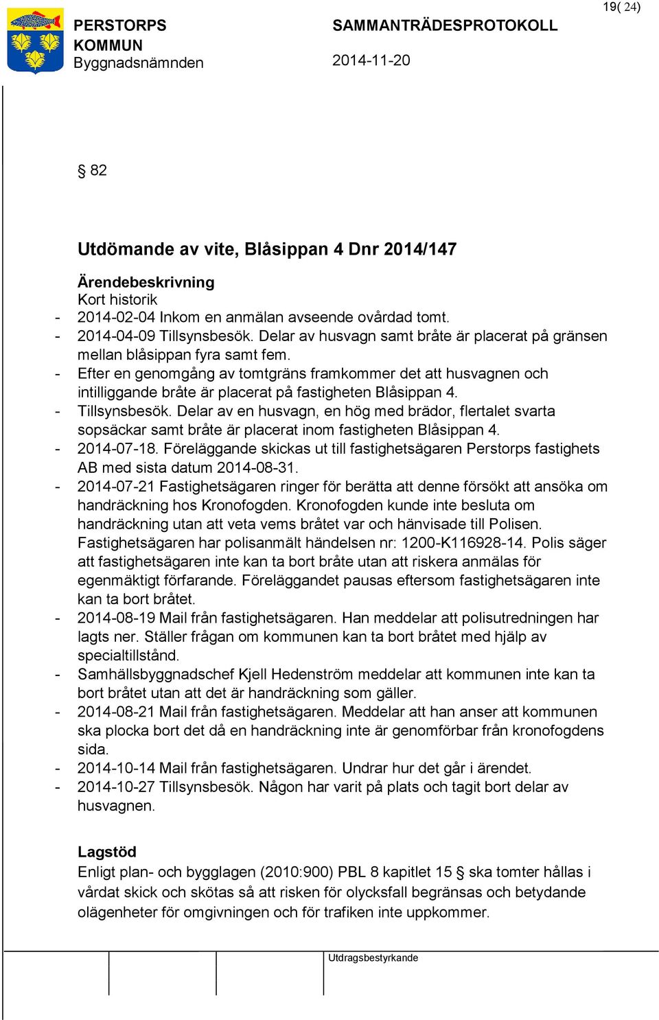 - Efter en genomgång av tomtgräns framkommer det husvagnen och intilliggande bråte är placerat på fastigheten Blåsippan 4. - Tillsynsbesök.