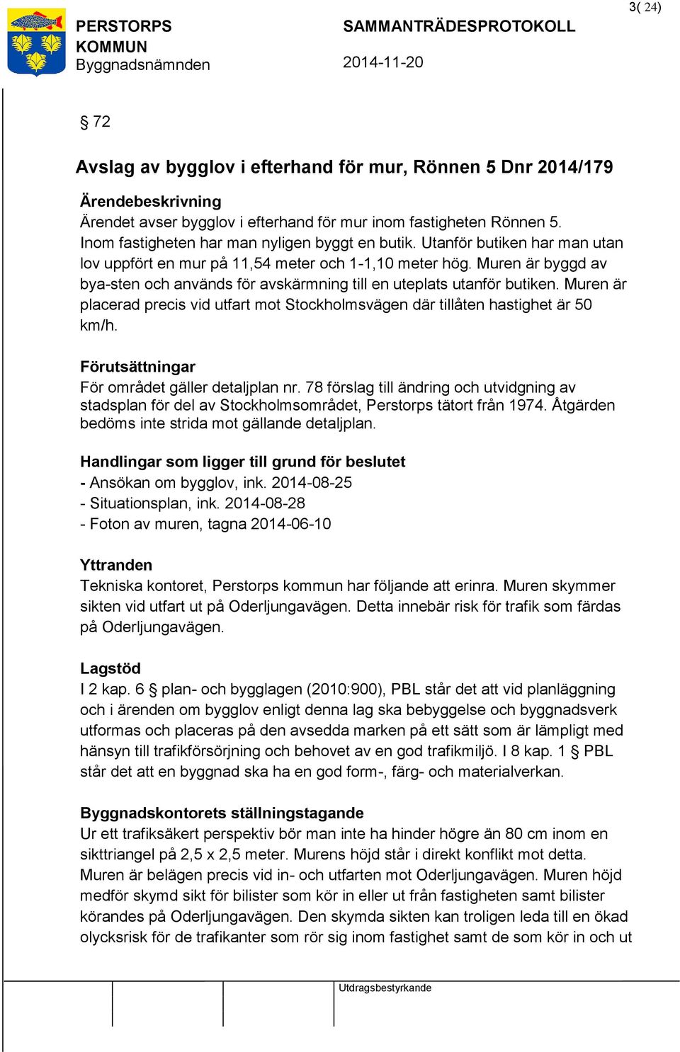 Muren är byggd av bya-sten och används för avskärmning till en uteplats utanför butiken. Muren är placerad precis vid utfart mot Stockholmsvägen där tillåten hastighet är 50 km/h.