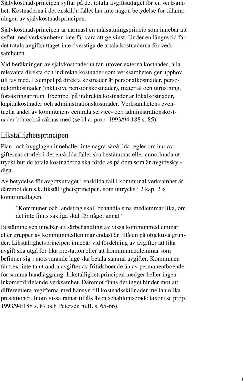 Under en längre tid får det totala avgiftsuttaget inte överstiga de totala kostnaderna för verksamheten.