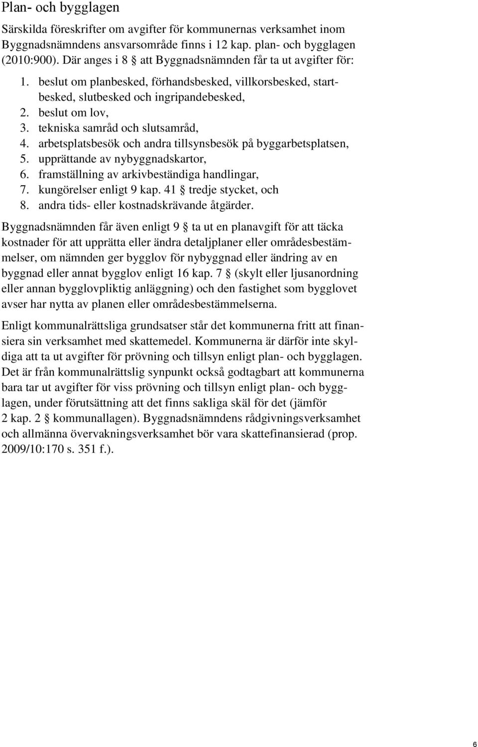 tekniska samråd och slutsamråd, 4. arbetsplatsbesök och andra tillsynsbesök på byggarbetsplatsen, 5. upprättande av nybyggnadskartor, 6. framställning av arkivbeständiga handlingar, 7.