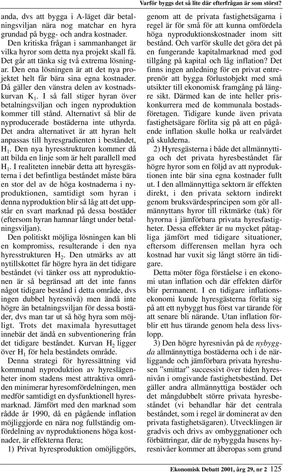 Den ena lösningen är att det nya projektet helt får bära sina egna kostnader. Då gäller den vänstra delen av kostnadskurvan K 1.