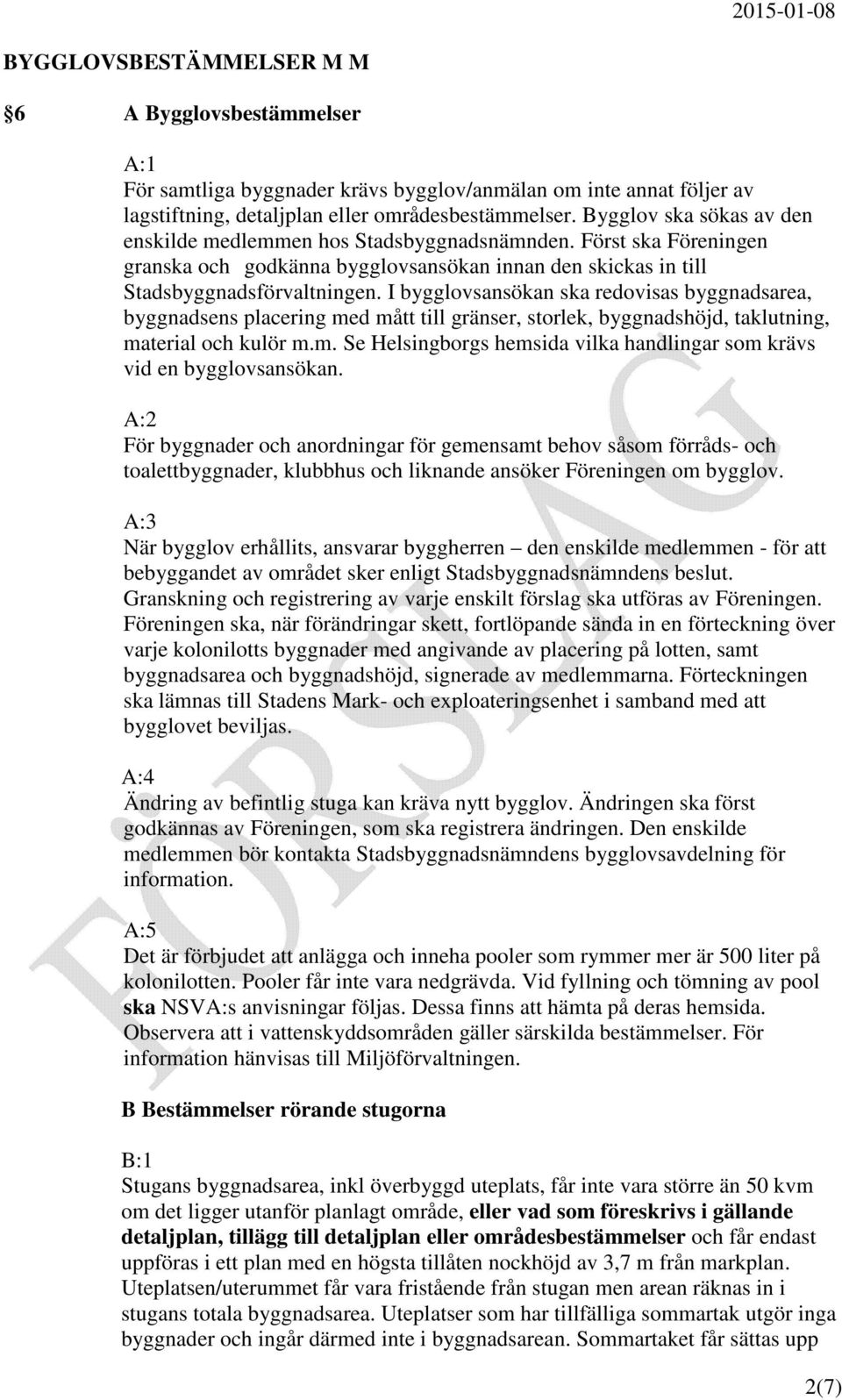 I bygglovsansökan ska redovisas byggnadsarea, byggnadsens placering med mått till gränser, storlek, byggnadshöjd, taklutning, material och kulör m.m. Se Helsingborgs hemsida vilka handlingar som krävs vid en bygglovsansökan.