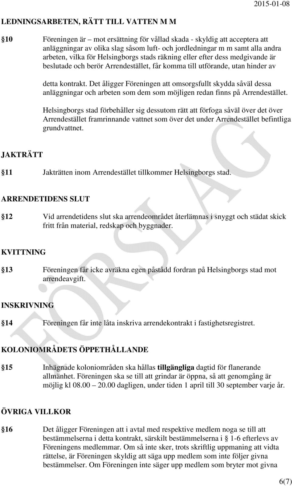 Det åligger Föreningen att omsorgsfullt skydda såväl dessa anläggningar och arbeten som dem som möjligen redan finns på Arrendestället.