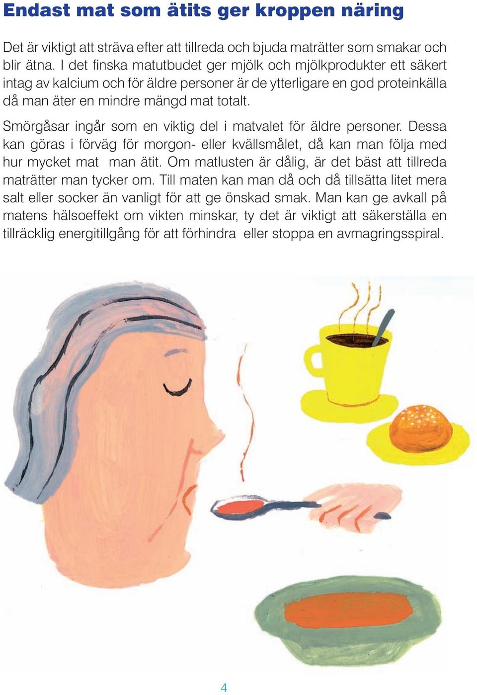 Smörgåsar ingår som en viktig del i matvalet för äldre personer. Dessa kan göras i förväg för morgon- eller kvällsmålet, då kan man följa med hur mycket mat man ätit.