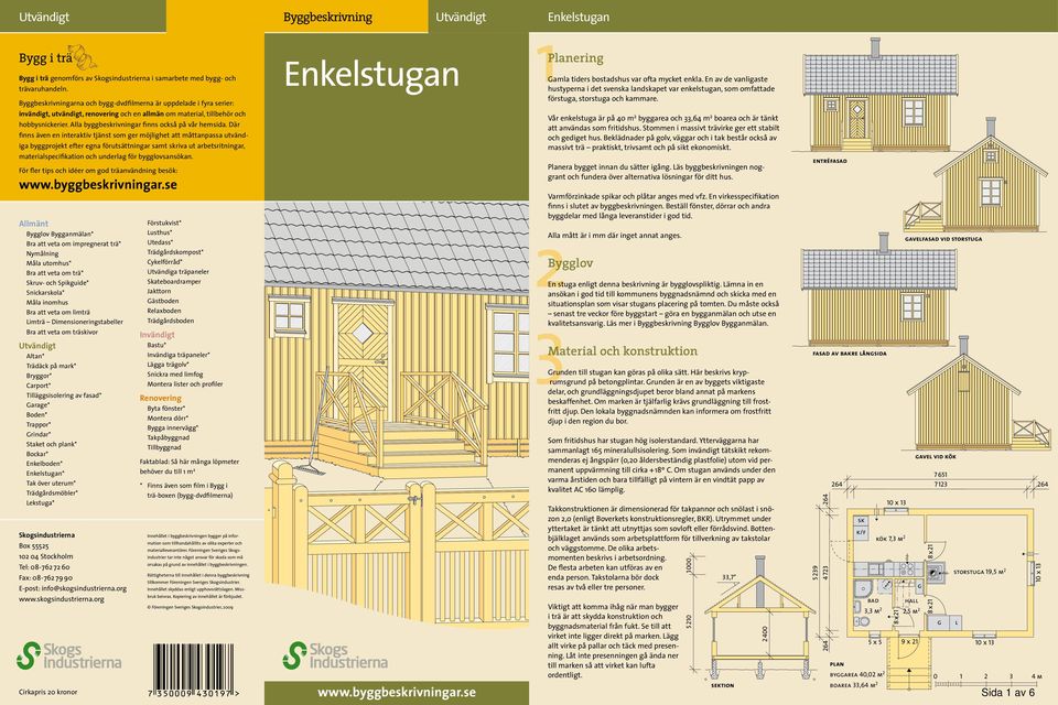 Där finns även en inter aktiv tjänst som er möjlihet att måttanpassa utvändia byprojekt efter ena förutsättninar samt skriva ut arbetsritninar, materialspecifikation och underla för bylovsansökan.