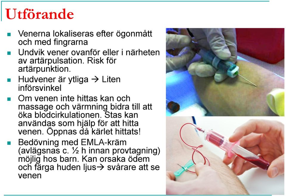 Hudvener är ytliga Liten införsvinkel Om venen inte hittas kan och massage och värmning bidra till att öka