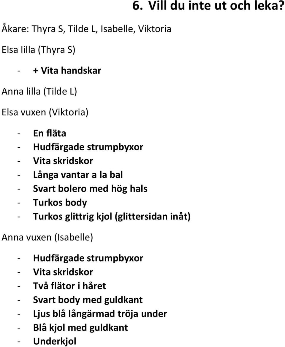 Turkos glittrig kjol (glittersidan inåt) Anna vuxen (Isabelle) - Hudfärgade strumpbyxor - Två flätor i håret -