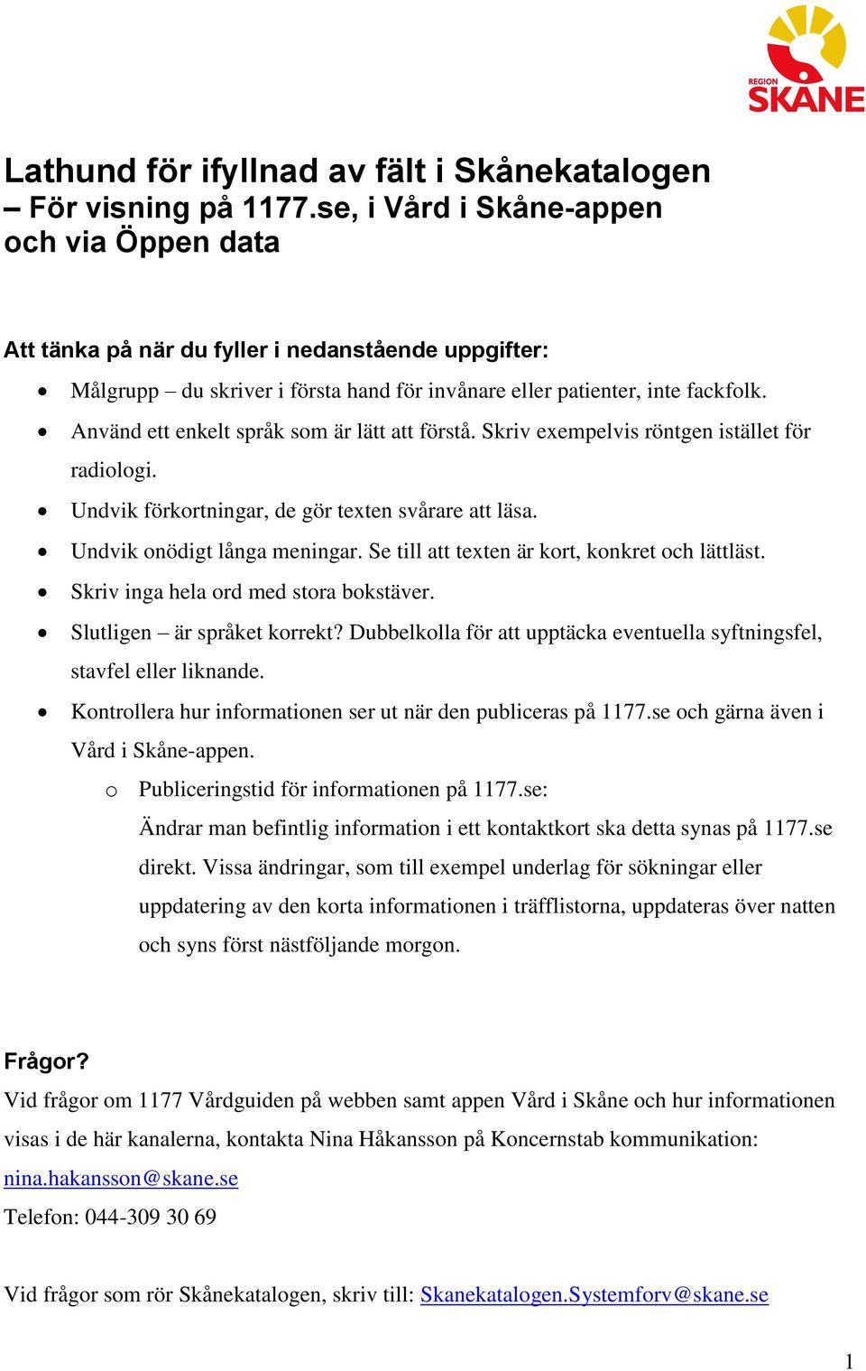 Använd ett enkelt språk som är lätt att förstå. Skriv exempelvis röntgen istället för radiologi. Undvik förkortningar, de gör texten svårare att läsa. Undvik onödigt långa meningar.