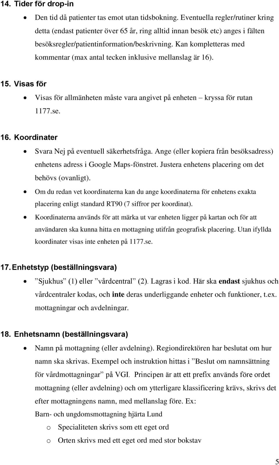 Kan kompletteras med kommentar (max antal tecken inklusive mellanslag är 16). 15. Visas för Visas för allmänheten måste vara angivet på enheten kryssa för rutan 1177.se. 16. Koordinater Svara Nej på eventuell säkerhetsfråga.