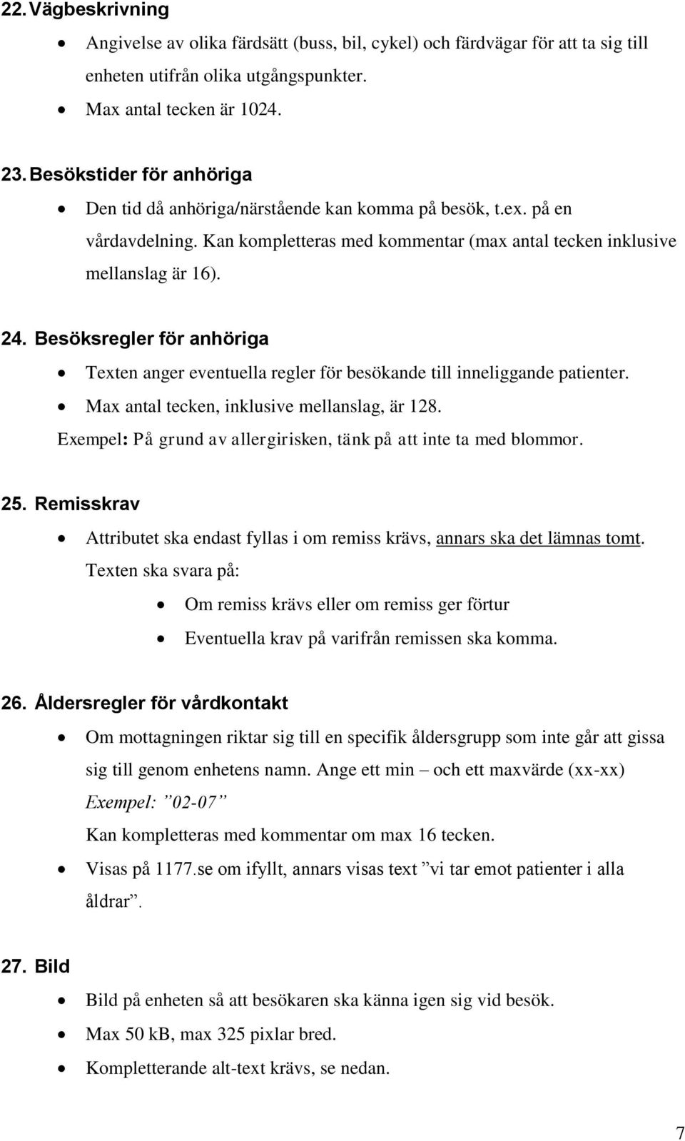 Besöksregler för anhöriga Texten anger eventuella regler för besökande till inneliggande patienter. Max antal tecken, inklusive mellanslag, är 128.