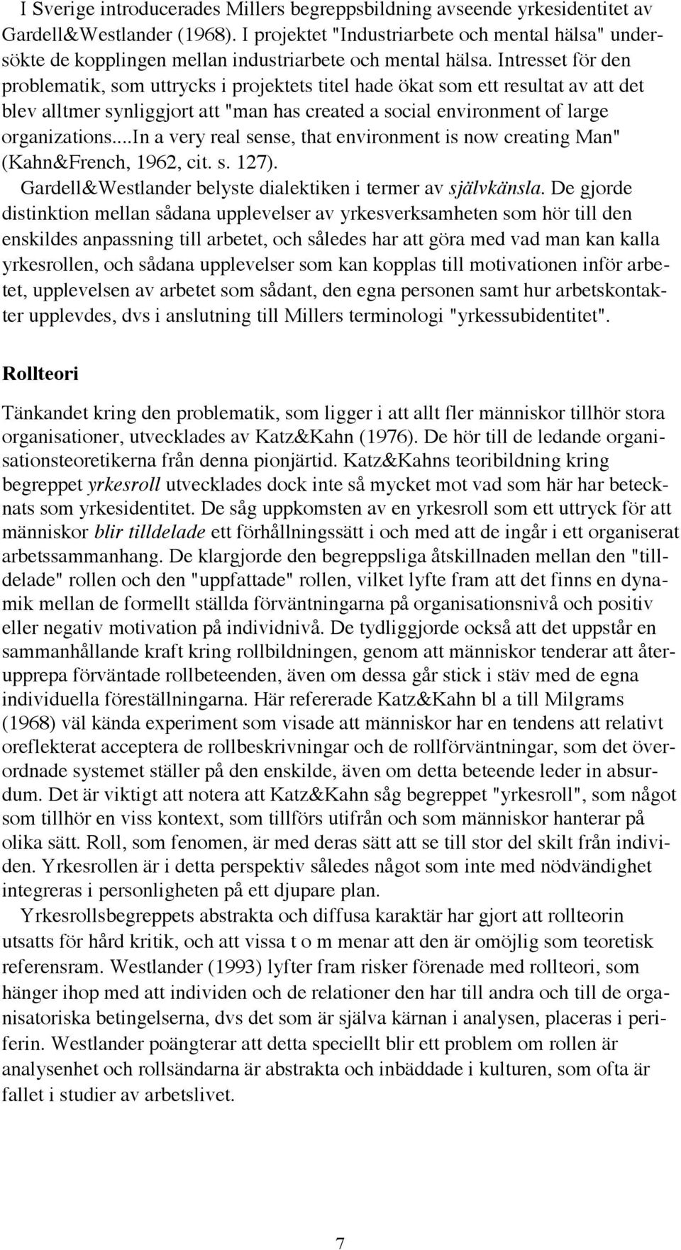 Intresset fšr den problematik, som uttrycks i projektets titel hade škat som ett resultat av att det blev alltmer synliggjort att "man has created a social environment of large organizations.