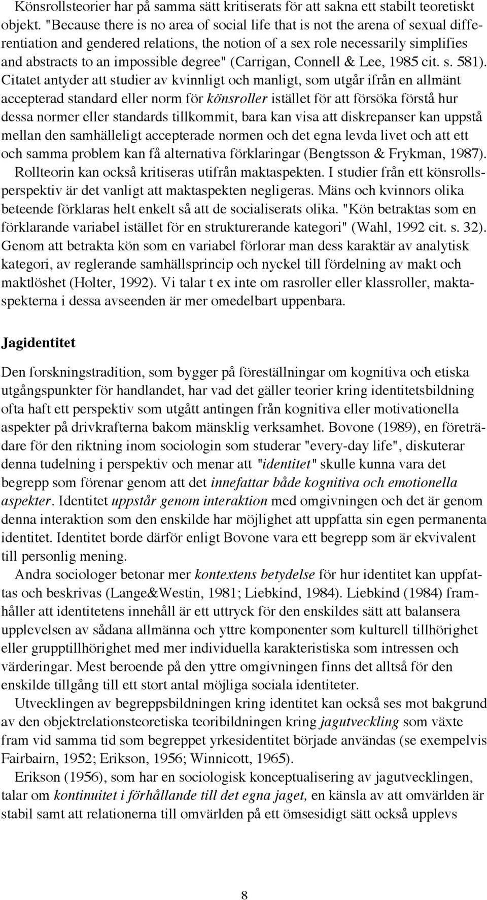(Carrigan, Connell & Lee, 1985 cit. s. 581).