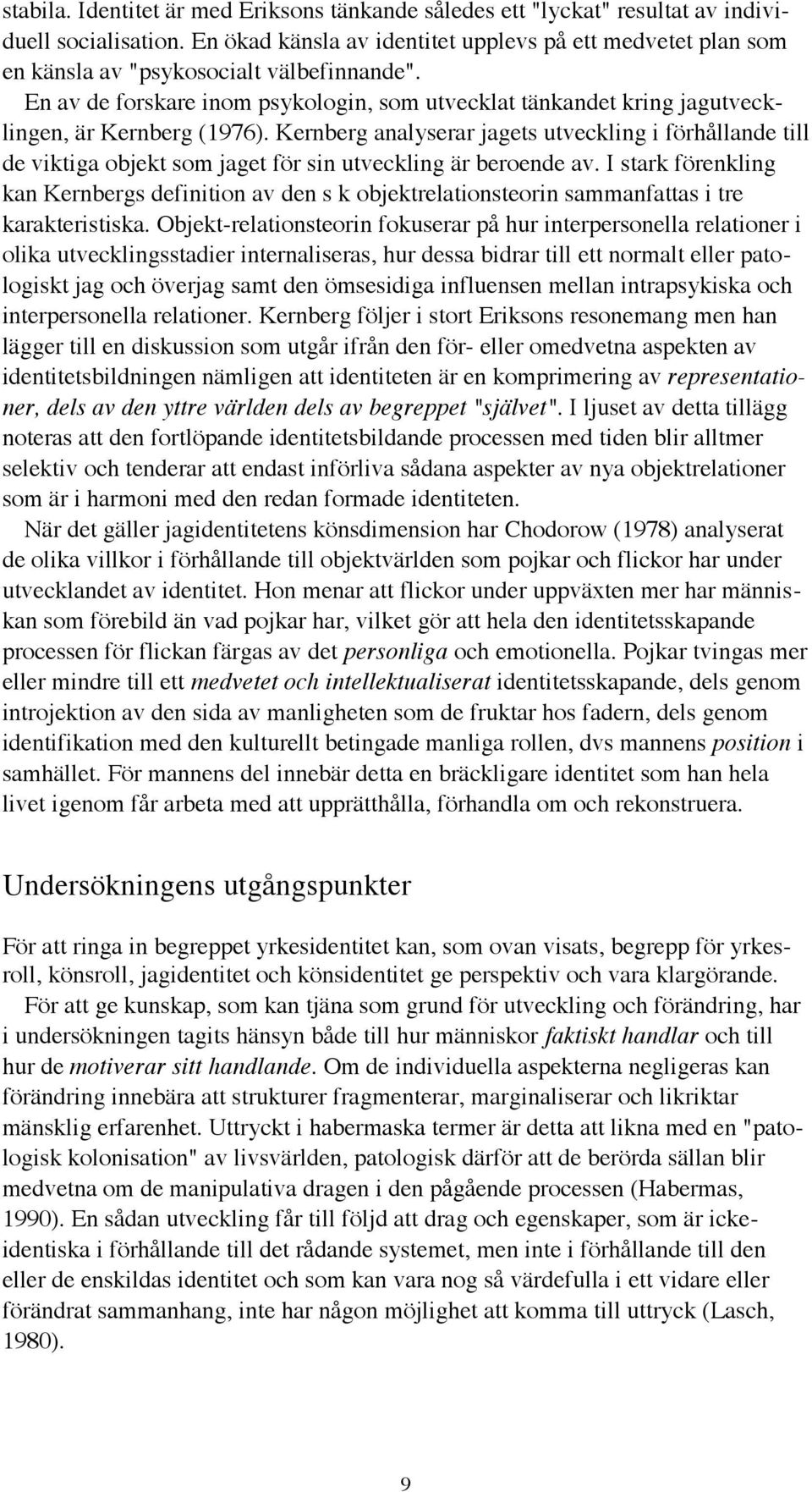 En av de forskare inom psykologin, som utvecklat tšnkandet kring jagutvecklingen, Šr Kernberg (1976).
