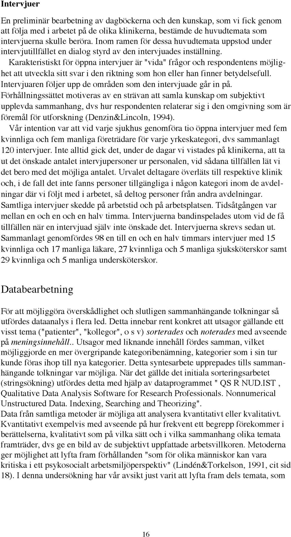 Karakteristiskt fšr šppna intervjuer Šr "vida" frœgor och respondentens mšjlighet att utveckla sitt svar i den riktning som hon eller han finner betydelsefull.