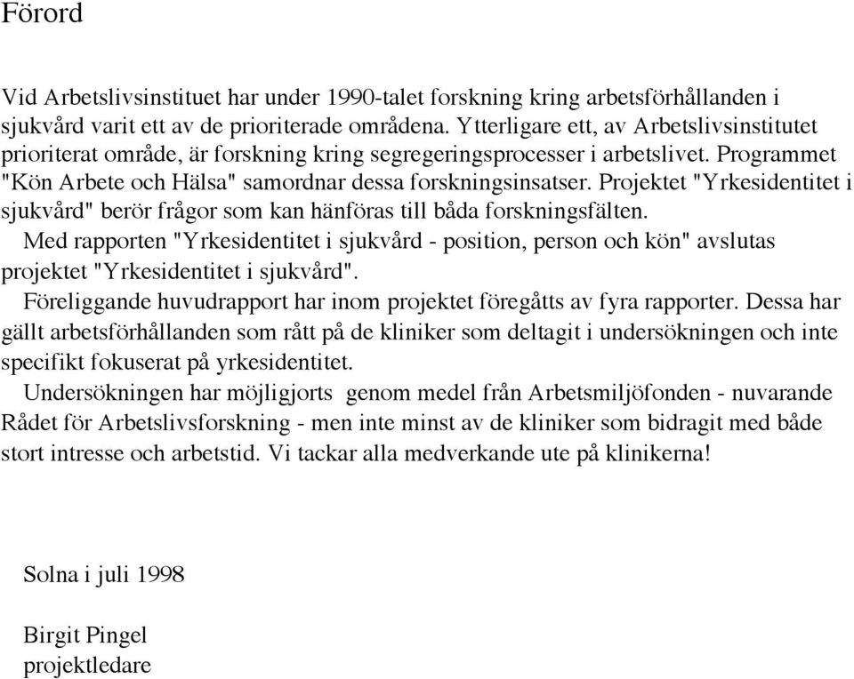 Projektet "Yrkesidentitet i sjukvœrd" beršr frœgor som kan hšnfšras till bœda forskningsfšlten.
