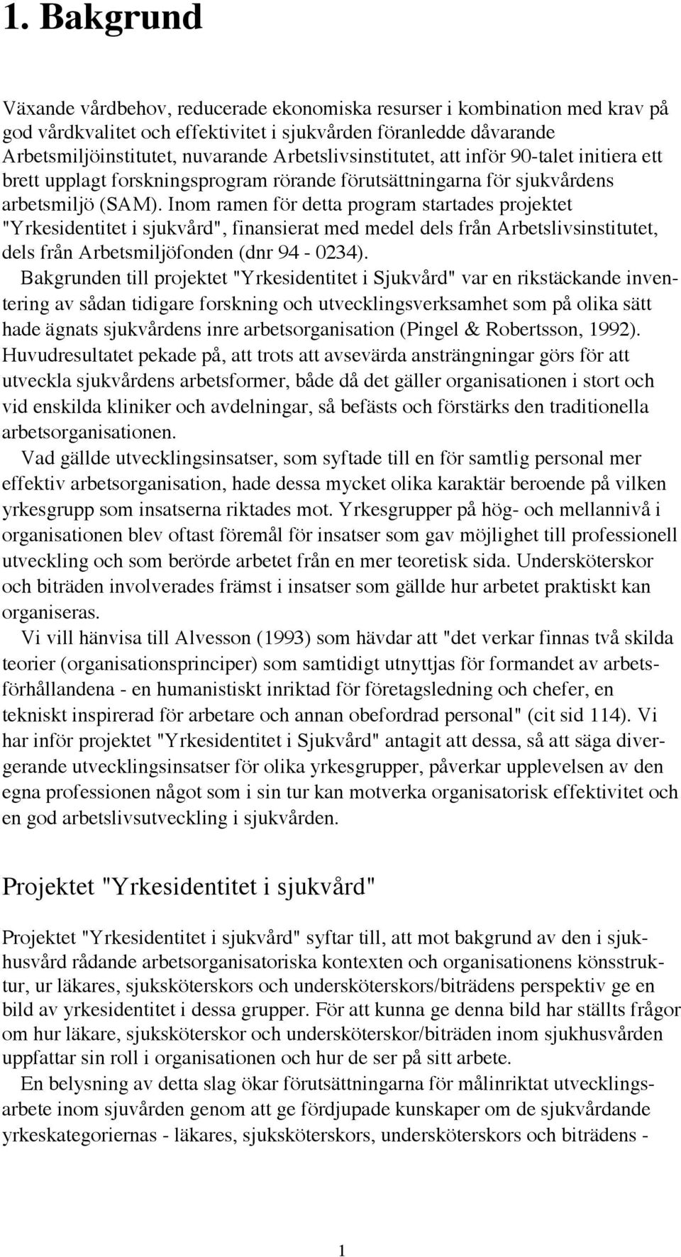 Inom ramen fšr detta program startades projektet "Yrkesidentitet i sjukvœrd", finansierat med medel dels frœn Arbetslivsinstitutet, dels frœn Arbetsmiljšfonden (dnr 94-0234).