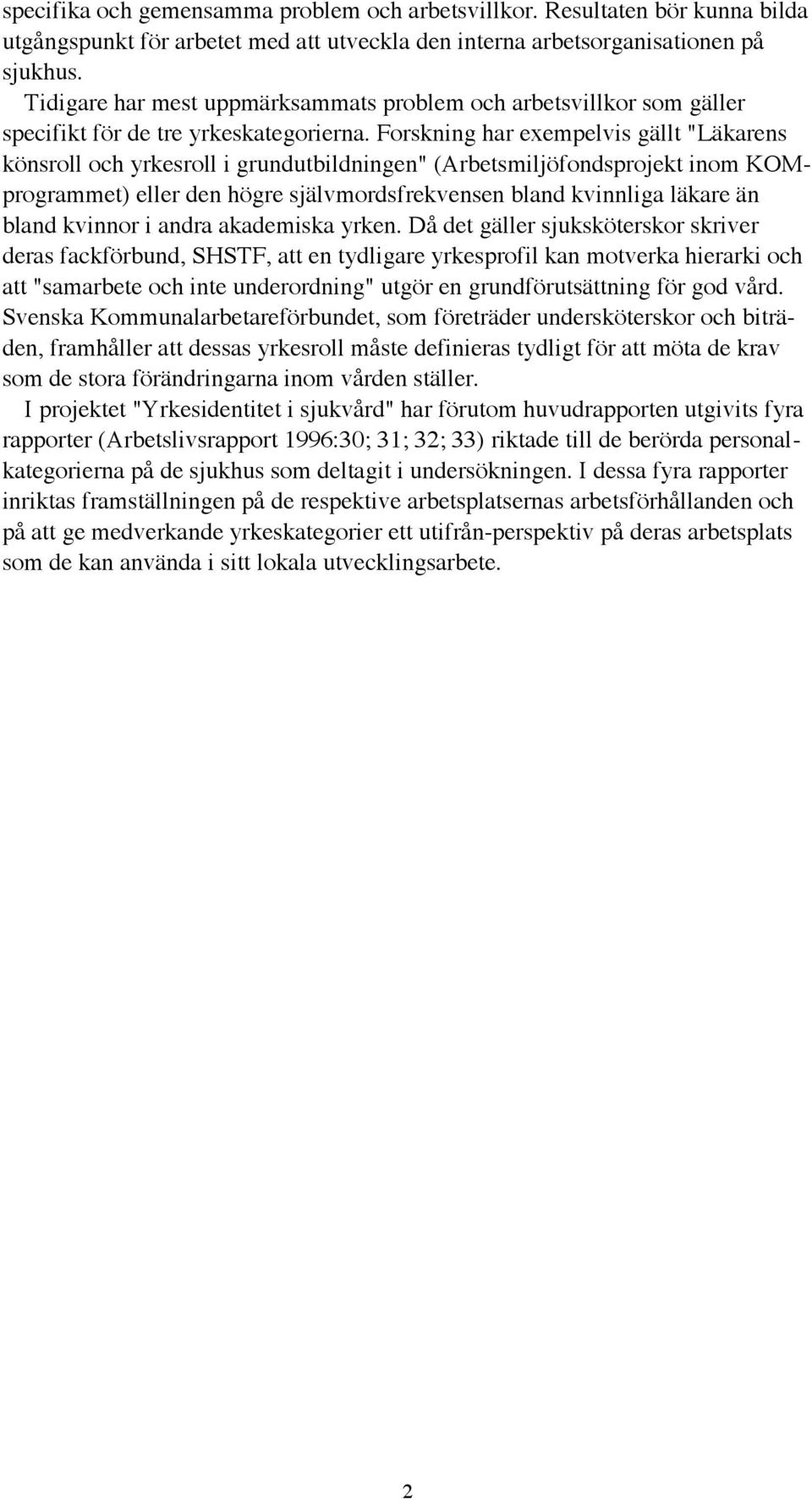 Forskning har exempelvis gšllt "LŠkarens kšnsroll och yrkesroll i grundutbildningen" (Arbetsmiljšfondsprojekt inom KOMprogrammet) eller den hšgre sjšlvmordsfrekvensen bland kvinnliga lškare Šn bland