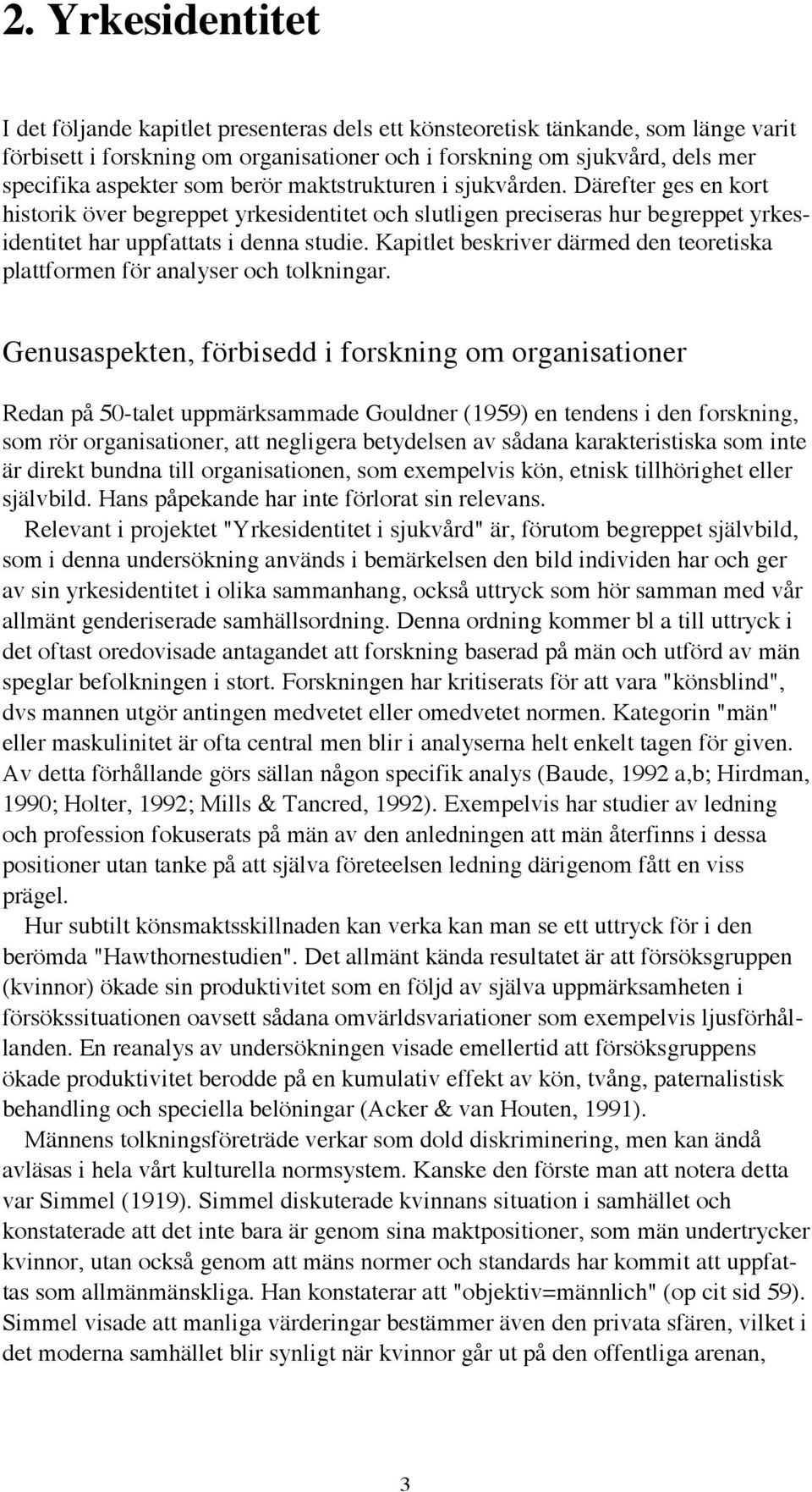 Kapitlet beskriver dšrmed den teoretiska plattformen fšr analyser och tolkningar.