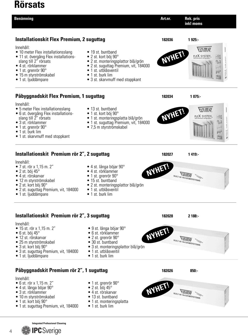 skarvmuff med stoppkant Påbyggnadskit Flex Premium, 1 suguttag 182034 1 075:- 5 meter Flex installationsslang 13 st. buntband 6 st. övergång Flex installations- 1 st.