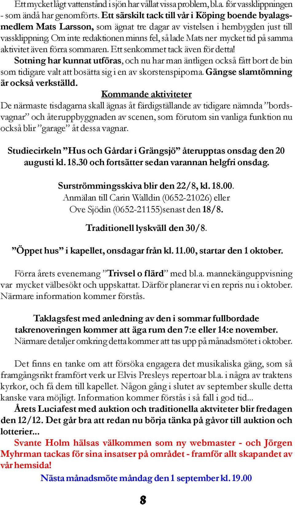 Om inte redaktionen minns fel, så lade Mats ner mycket tid på samma aktivitet även förra sommaren. Ett senkommet tack även för detta!