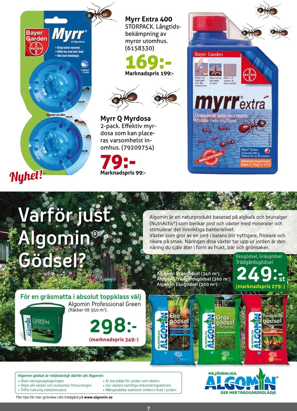 298:- (marknadspris 349:-) Algomin är en naturprodukt baserad på algkalk och brunalger (NutriActiv ) som berikar jord och växter med mineraler och stimulerar det livsviktiga bakterielivet.