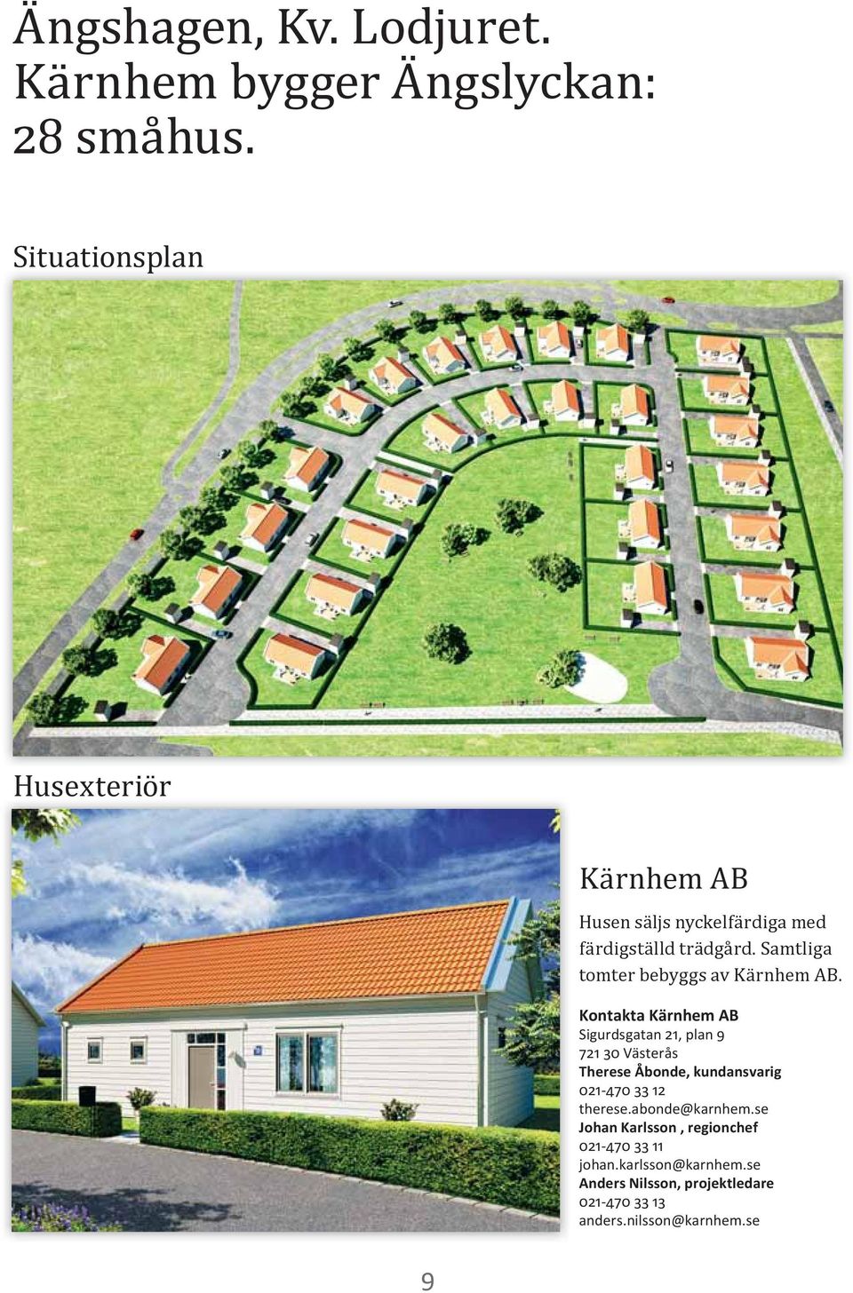 Samtliga tomter bebyggs av Kärnhem AB.