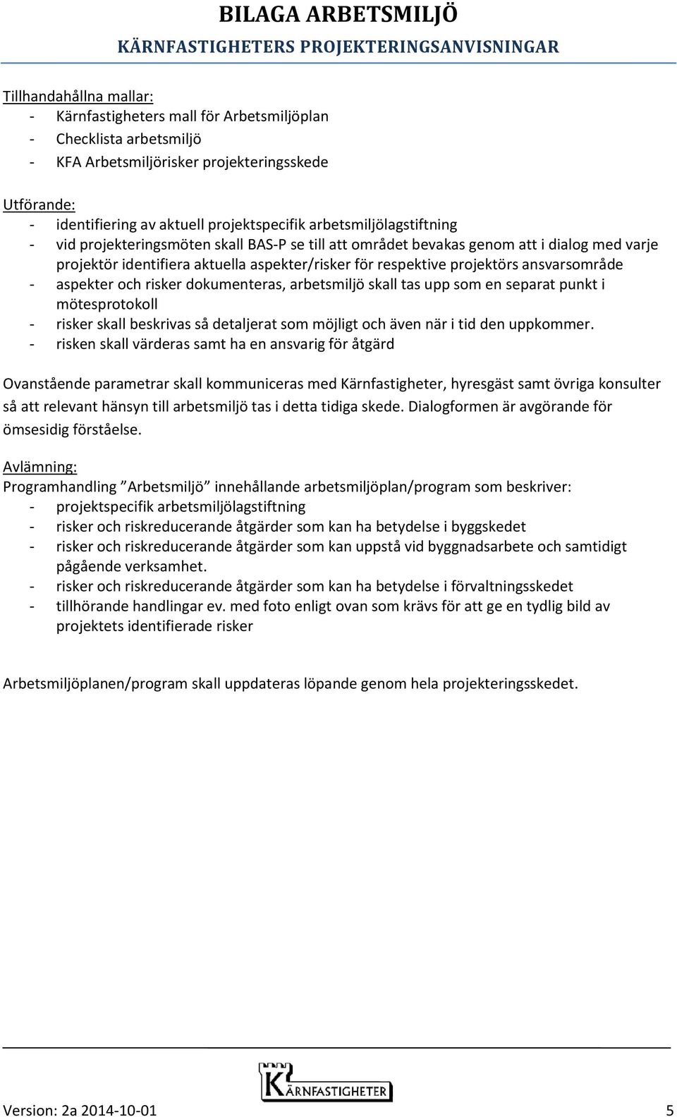 ansvarsområde - aspekter och risker dokumenteras, arbetsmiljö skall tas upp som en separat punkt i mötesprotokoll - risker skall beskrivas så detaljerat som möjligt och även när i tid den uppkommer.