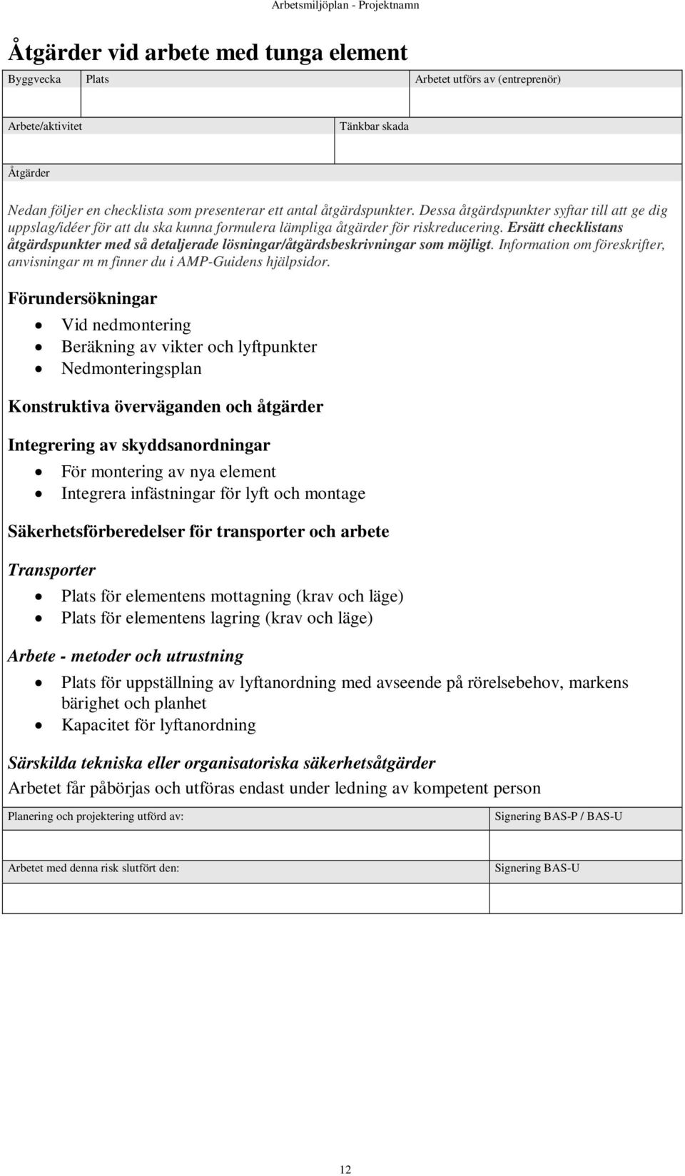 Ersätt checklistans åtgärdspunkter med så detaljerade lösningar/åtgärdsbeskrivningar som möjligt. Information om föreskrifter, anvisningar m m finner du i AMP-Guidens hjälpsidor.